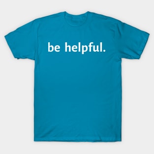 Be Helpful. T-Shirt